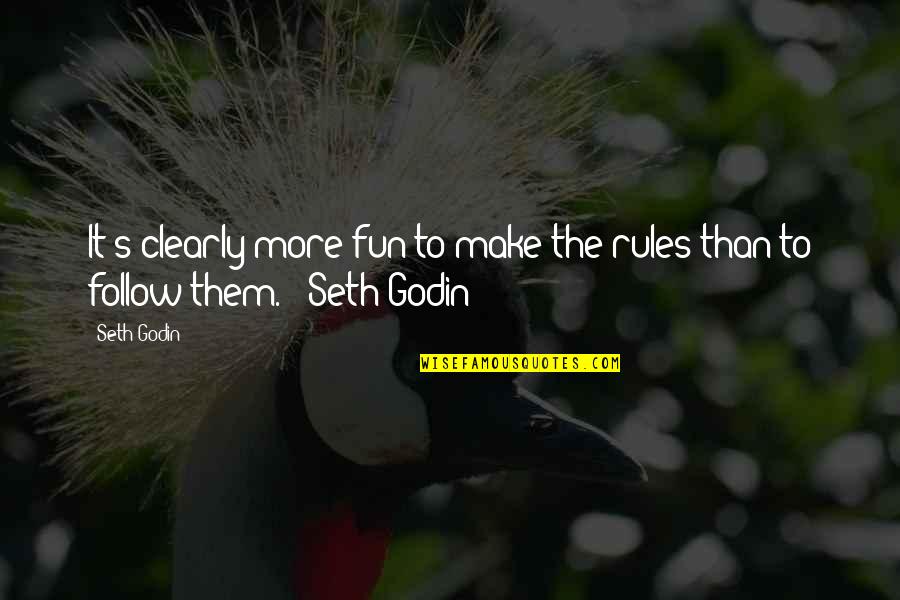 Reciprocate Effort Quotes By Seth Godin: It's clearly more fun to make the rules