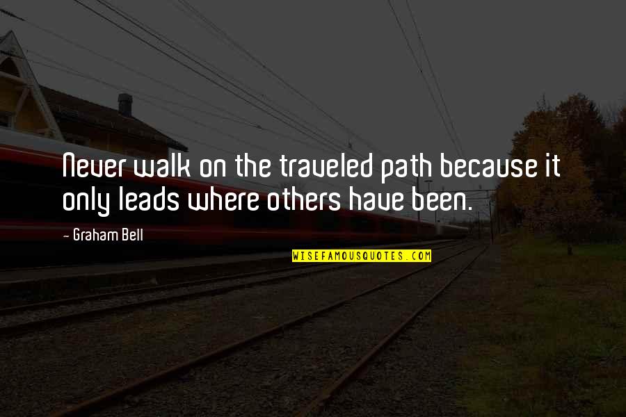 Reciteintune Quotes By Graham Bell: Never walk on the traveled path because it