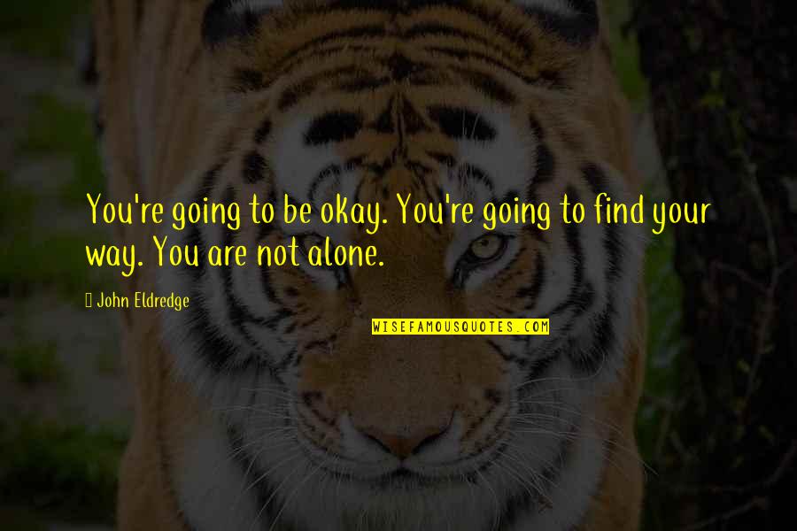 Reckner Study Quotes By John Eldredge: You're going to be okay. You're going to