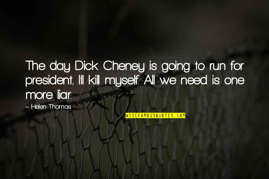 Reclaim The Streets Quotes By Helen Thomas: The day Dick Cheney is going to run