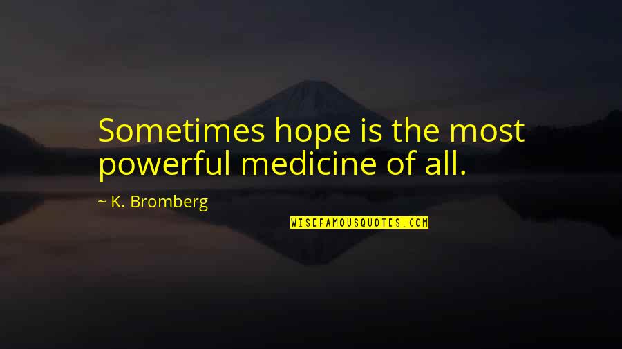 Recluses Synonyms Quotes By K. Bromberg: Sometimes hope is the most powerful medicine of