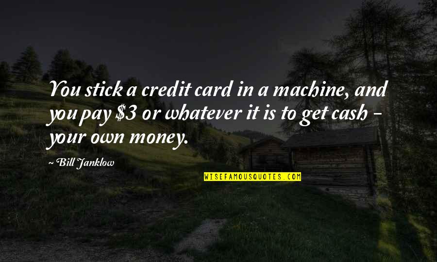 Recobrimento Quotes By Bill Janklow: You stick a credit card in a machine,