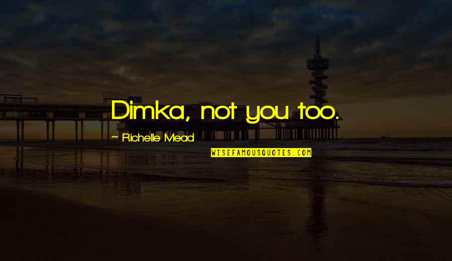 Recognising Talent Quotes By Richelle Mead: Dimka, not you too.