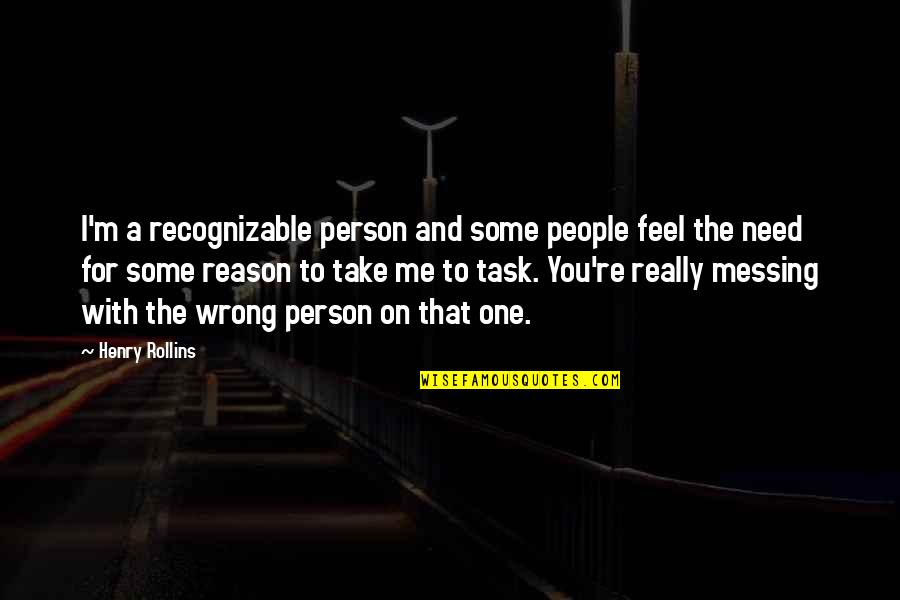 Recognizable Quotes By Henry Rollins: I'm a recognizable person and some people feel