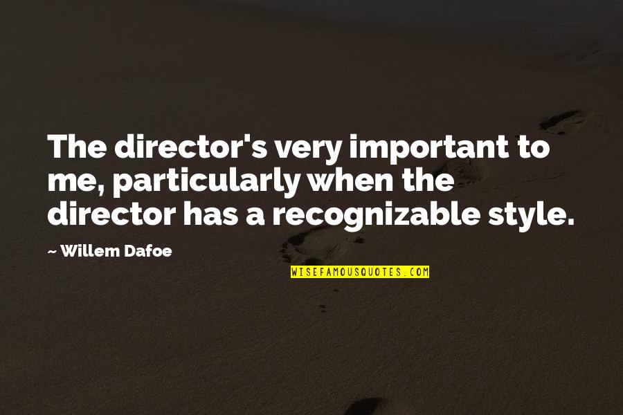 Recognizable Quotes By Willem Dafoe: The director's very important to me, particularly when