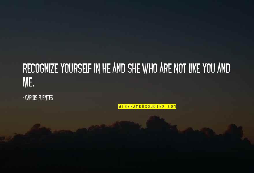 Recognize Diversity Quotes By Carlos Fuentes: Recognize yourself in he and she who are