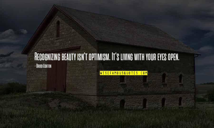 Recognizing Beauty Quotes By Brodi Ashton: Recognizing beauty isn't optimism. It's living with your