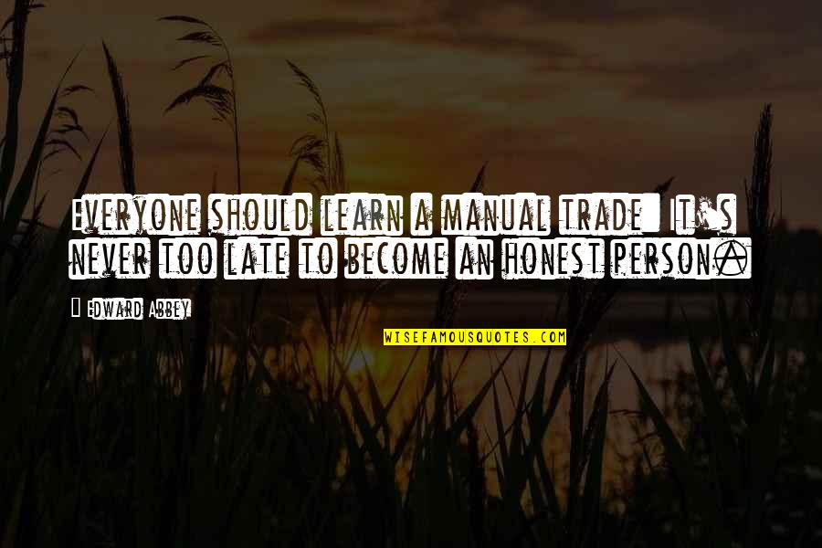 Recognizing Beauty Quotes By Edward Abbey: Everyone should learn a manual trade: It's never