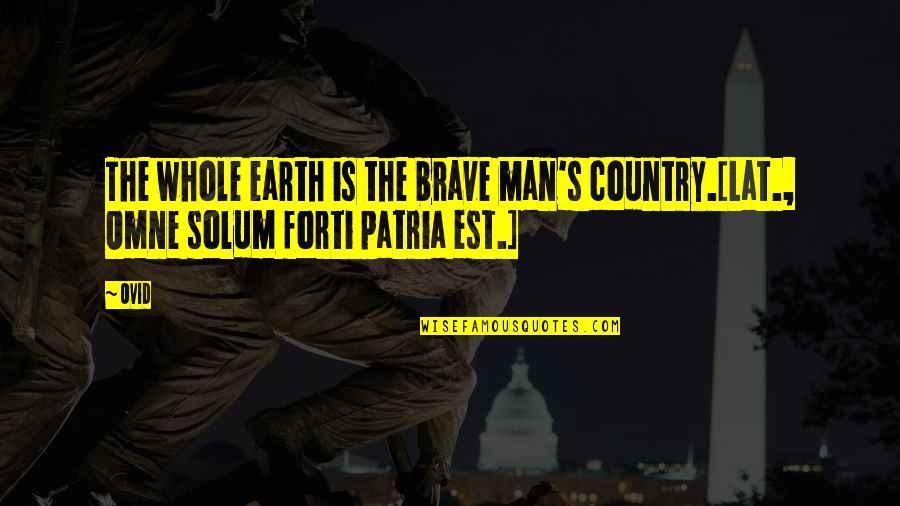 Recojo Metales Quotes By Ovid: The whole earth is the brave man's country.[Lat.,