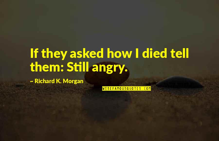 Recommenders Common Quotes By Richard K. Morgan: If they asked how I died tell them: