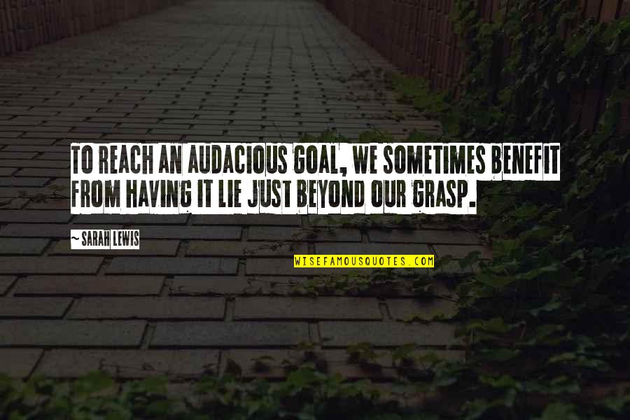 Reconciliar Al Quotes By Sarah Lewis: To reach an audacious goal, we sometimes benefit