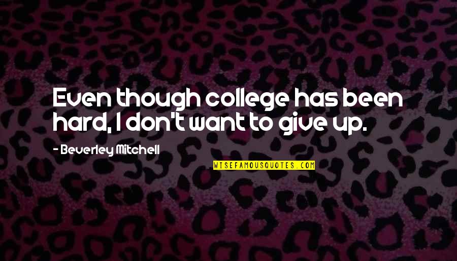 Reconn Quotes By Beverley Mitchell: Even though college has been hard, I don't