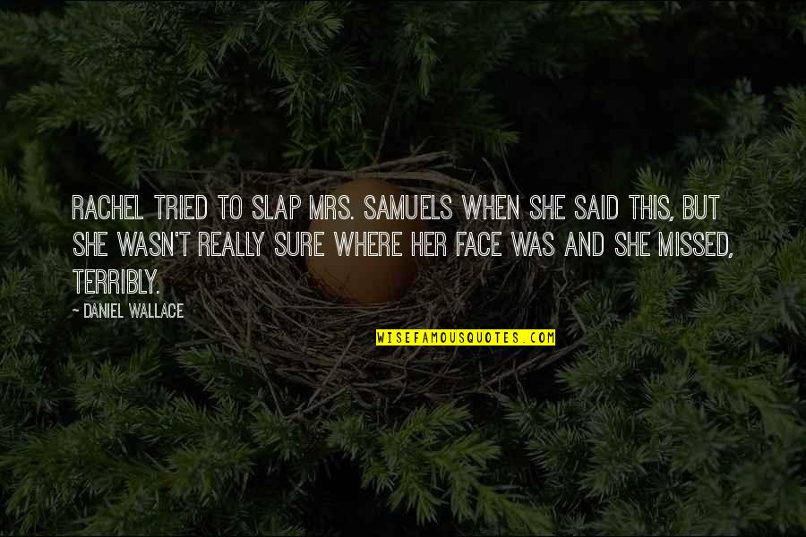 Reconn Quotes By Daniel Wallace: Rachel tried to slap Mrs. Samuels when she