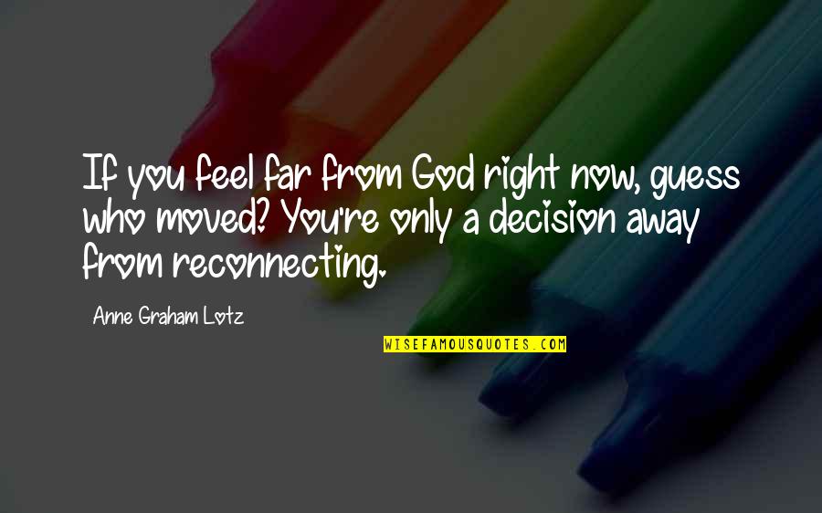 Reconnecting Quotes By Anne Graham Lotz: If you feel far from God right now,