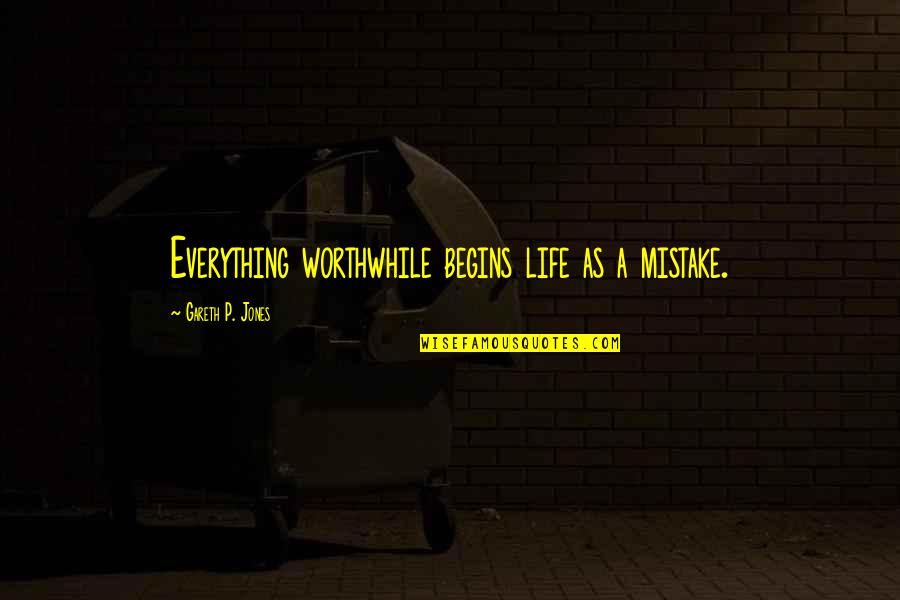 Reconnecting With Your First Love Quotes By Gareth P. Jones: Everything worthwhile begins life as a mistake.