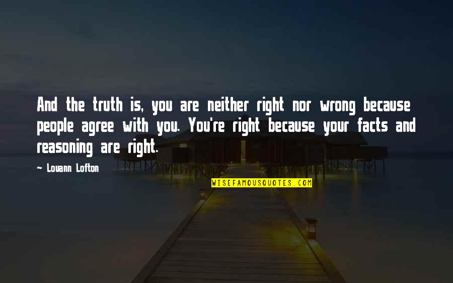 Reconnoitre Quotes By Louann Lofton: And the truth is, you are neither right