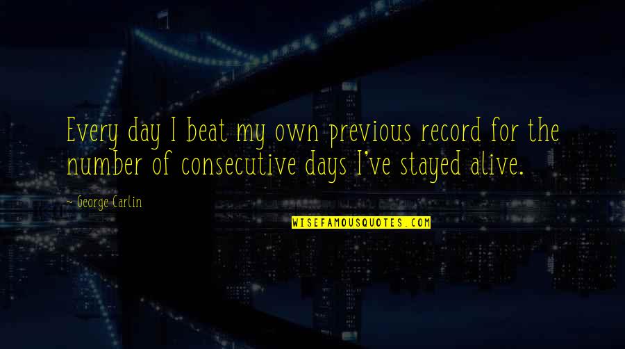 Record In Life Quotes By George Carlin: Every day I beat my own previous record