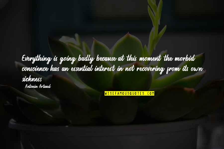 Recovering Quotes By Antonin Artaud: Everything is going badly because at this moment