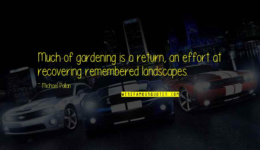 Recovering Quotes By Michael Pollan: Much of gardening is a return, an effort