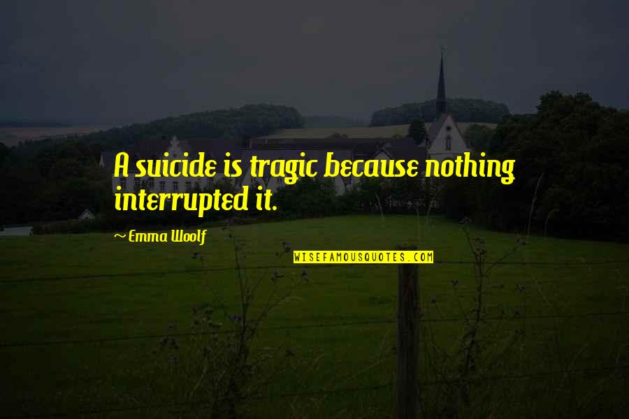 Recovery From Anorexia Quotes By Emma Woolf: A suicide is tragic because nothing interrupted it.