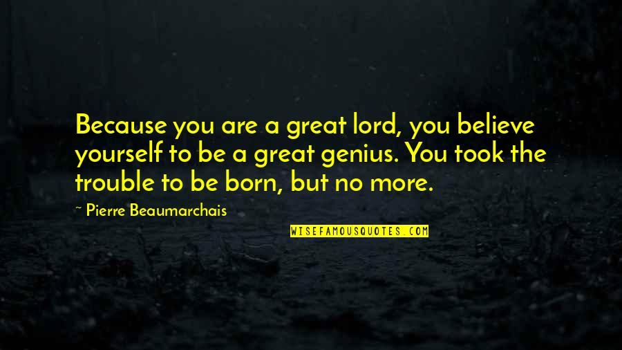 Recruitable Characters Quotes By Pierre Beaumarchais: Because you are a great lord, you believe