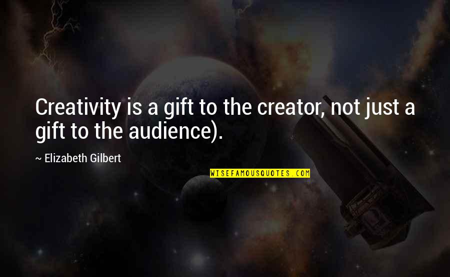 Recruitable Purifiers Quotes By Elizabeth Gilbert: Creativity is a gift to the creator, not