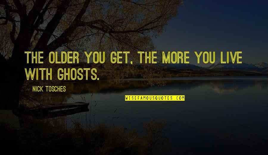 Recruitment Consultants Quotes By Nick Tosches: The older you get, the more you live