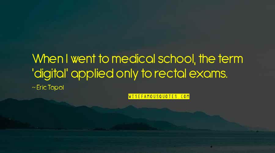 Rectal Quotes By Eric Topol: When I went to medical school, the term