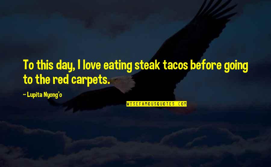 Rectal Quotes By Lupita Nyong'o: To this day, I love eating steak tacos