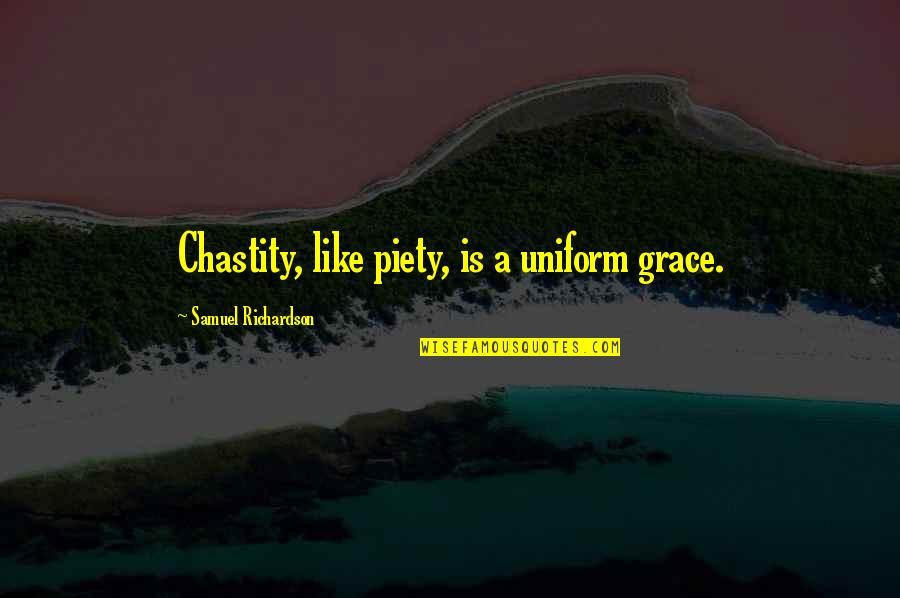 Rectal Quotes By Samuel Richardson: Chastity, like piety, is a uniform grace.