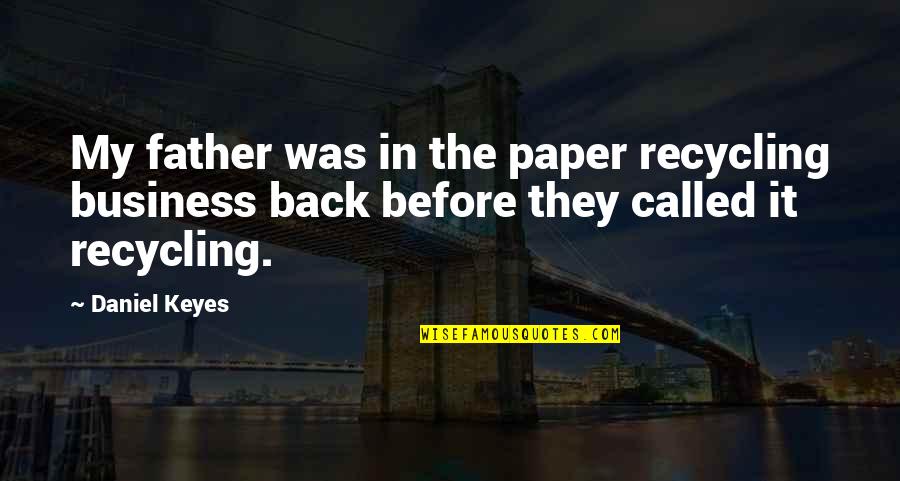 Recycling Paper Quotes By Daniel Keyes: My father was in the paper recycling business