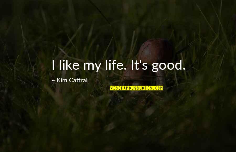 Red 2 2013 Quotes By Kim Cattrall: I like my life. It's good.