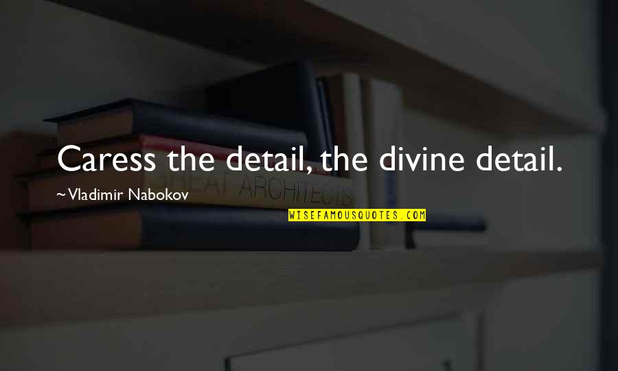 Red Blood Disaster Quotes By Vladimir Nabokov: Caress the detail, the divine detail.