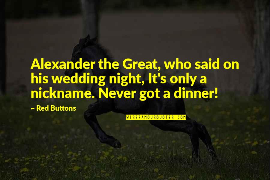 Red Buttons Quotes By Red Buttons: Alexander the Great, who said on his wedding