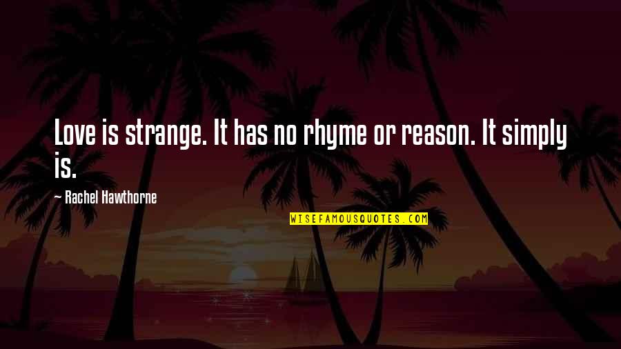 Red Gold Quotes By Rachel Hawthorne: Love is strange. It has no rhyme or