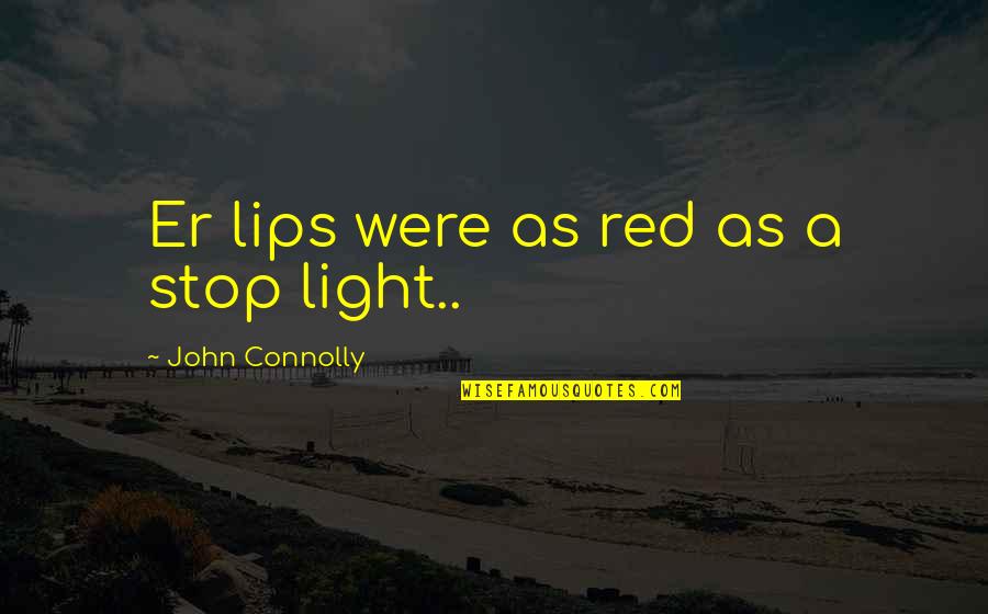 Red Light Stop Quotes By John Connolly: Er lips were as red as a stop