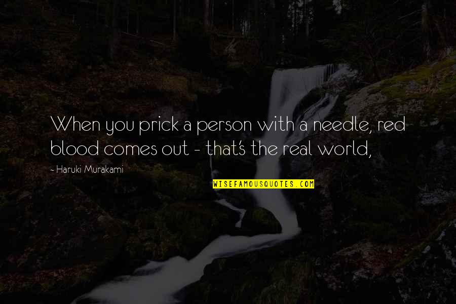 Red Out Quotes By Haruki Murakami: When you prick a person with a needle,