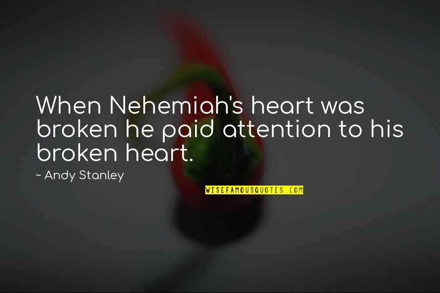 Red Skirt Quotes By Andy Stanley: When Nehemiah's heart was broken he paid attention