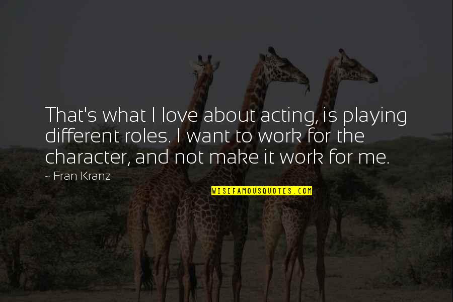 Red Skirt Quotes By Fran Kranz: That's what I love about acting, is playing