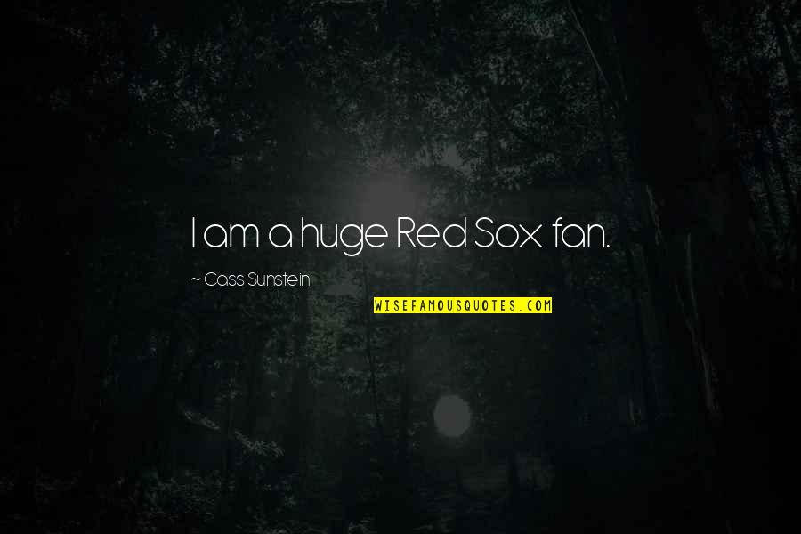 Red Sox Quotes By Cass Sunstein: I am a huge Red Sox fan.