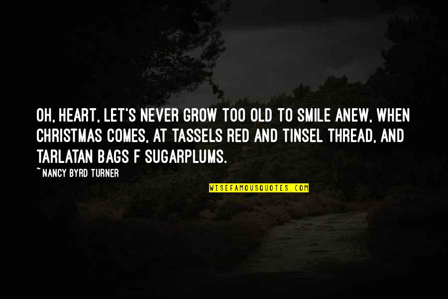 Red Thread Quotes By Nancy Byrd Turner: Oh, heart, let's never grow too old To