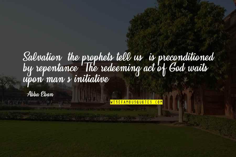 Redeeming Quotes By Abba Eban: Salvation, the prophets tell us, is preconditioned by