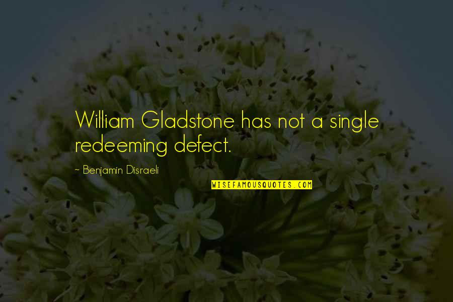Redeeming Quotes By Benjamin Disraeli: William Gladstone has not a single redeeming defect.