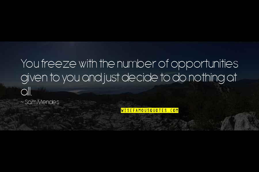Redefine Rodan Quotes By Sam Mendes: You freeze with the number of opportunities given