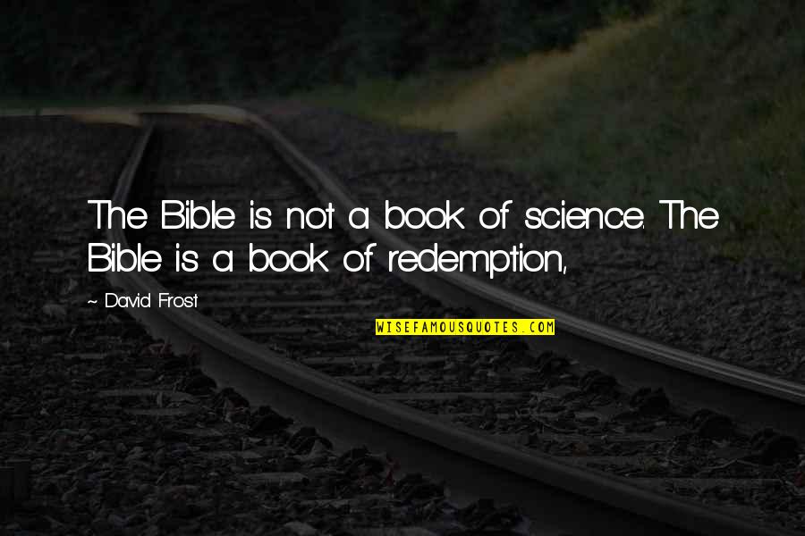 Redemption In The Bible Quotes By David Frost: The Bible is not a book of science.