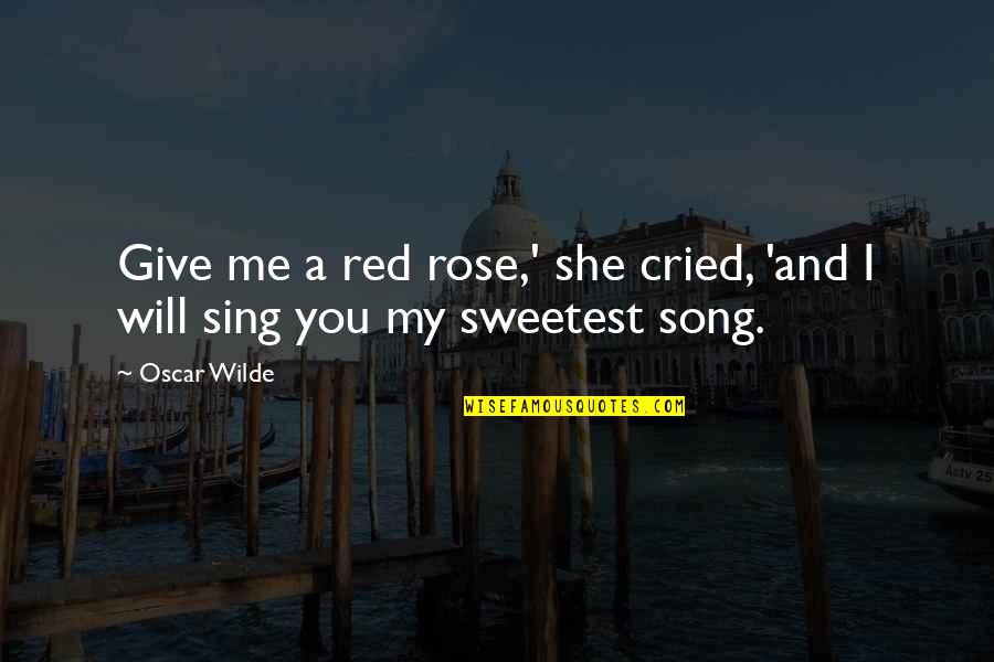 Redivided Quotes By Oscar Wilde: Give me a red rose,' she cried, 'and