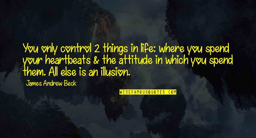 Redlynx Quotes By James Andrew Beck: You only control 2 things in life: where