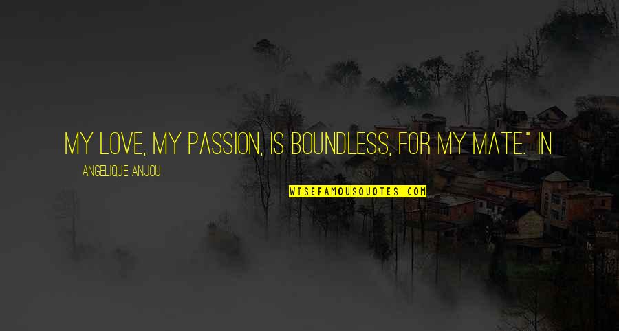 Redoma Branco Quotes By Angelique Anjou: My love, my passion, is boundless, for my