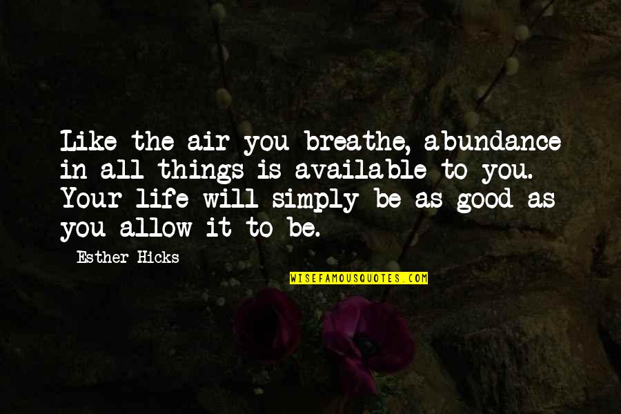 Redondear Numeros Quotes By Esther Hicks: Like the air you breathe, abundance in all