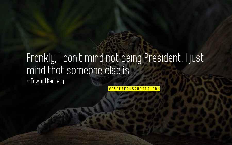 Reduce Expectations Quotes By Edward Kennedy: Frankly, I don't mind not being President. I